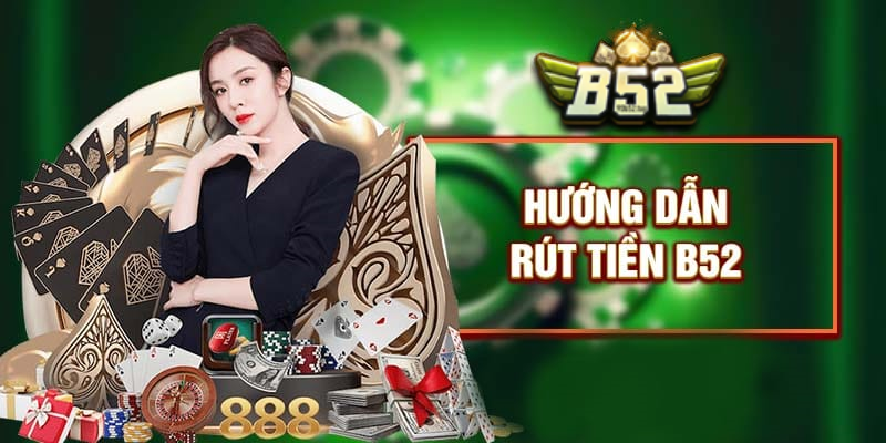 Các phương thức rút tiền có tại B52 Club
